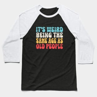 It's Weird Being The Same Age As Old People Retro Sarcastic Baseball T-Shirt